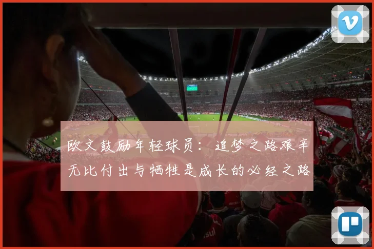 欧文鼓励年轻球员：追梦之路艰辛无比付出与牺牲是成长的必经之路
