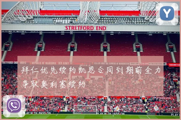 拜仁优先续约凯恩合同到期前全力争取奥利塞续约